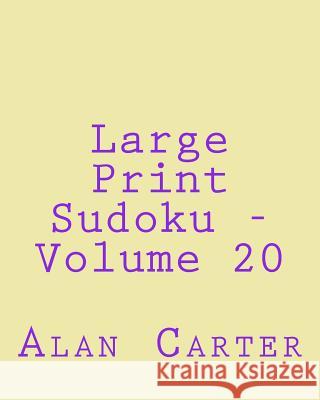 Large Print Sudoku - Volume 20: Fun, Large Print Sudoku Puzzles Alan Carter 9781482023152 Createspace