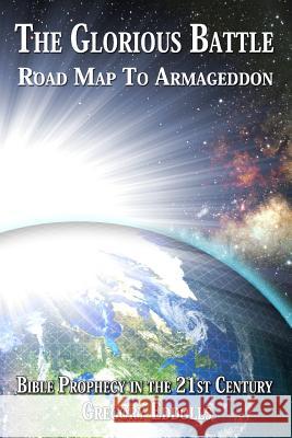 The Glorious Battle: Road Map To Armageddon Eddolls, Gregory B. 9781482023169 Createspace