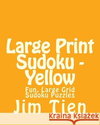 Large Print Sudoku - Yellow: Fun, Large Grid Sudoku Puzzles Jim Tien 9781482023879 Createspace