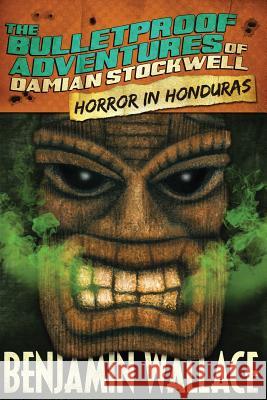 Horror in Honduras (The Bulletproof Adventures of Damian Stockwell) Wallace, Benjamin 9781482024241