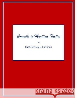 Concepts in Maritime Tactics Capt Jeffrey L. Kuhlman 9781482024449 Createspace