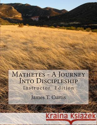 Mathetes - a Journey Into Discipleship: Instructor Edition Curtis, James T. 9781482024593 Createspace Independent Publishing Platform