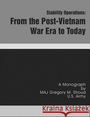 Stability Operations: From the Post-Vietnam War Era to Today Jimmy M. Phillips 9781482025934 Createspace