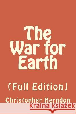 The War for Earth: (Full Edition) MR Christopher Jacob Herndon 9781482029642