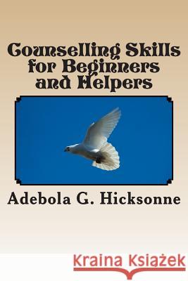 Counselling Skills for Beginners and Helpers Adebola G. Hicksonne 9781482029895 CreateSpace