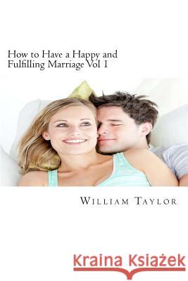How to Have a Happy and Fulfilling Marriage Vol 1: A 31 Day Marriage Help Program William Taylor Sarah Bonebright 9781482029963 Createspace