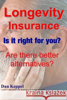 Longevity Insurance: Is it right for you? Are there better alternatives? Keppel Mba, Dan 9781482031430 Createspace Independent Publishing Platform