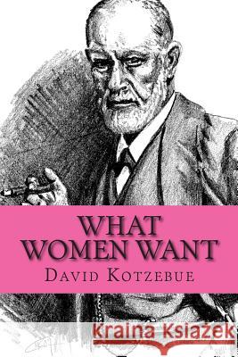 What Women Want David Von Kotzebue 9781482032680 Createspace