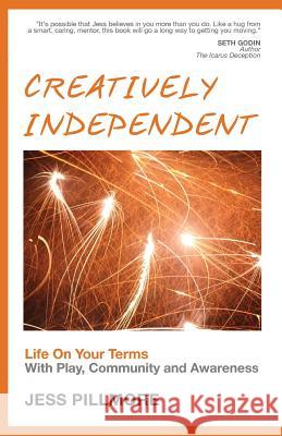 Creatively Independent: Life on Your Terms with Play, Community and Awareness Jess Pillmore Dewin Anguas Barnette 9781482033922 Createspace