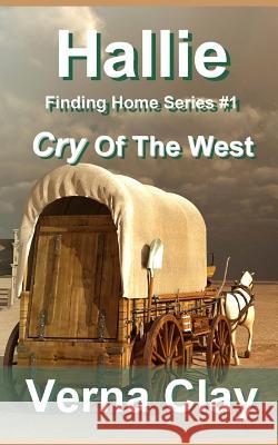 Cry of the West: Hallie (Finding Home Series #1) Verna Clay 9781482034448 Createspace