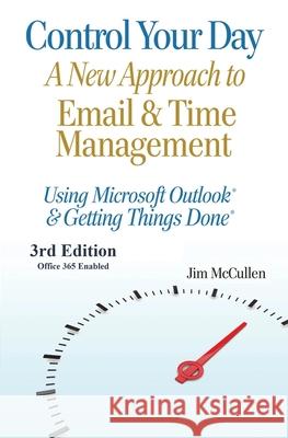 Control Your Day: A New Approach to Email and Time Management Using Microsoft(R) Outlook and the concepts of Getting Things Done(R) McCullen, Jim 9781482034684 Createspace