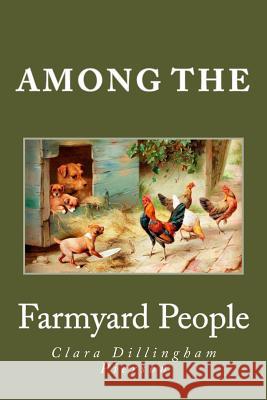 Among the Farmyard People Clara Dillingham Pierson 9781482036589