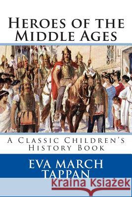 Heroes of the Middle Ages Eva March Tappan 9781482036954 Createspace