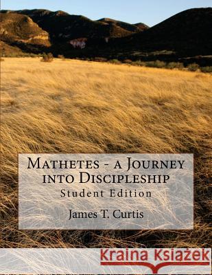 Mathetes - a Journey into Discipleship: Student Edition Curtis, James T. 9781482038828 Createspace Independent Publishing Platform