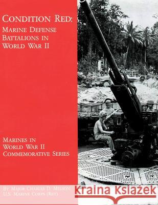 Condition Red: Marine Defense Battalions in World War II Maj Charles D. Melson 9781482039313 Createspace