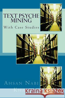 Text Psyche Mining: With Case Studies Ahsan Nabi Khan 9781482040753 Createspace