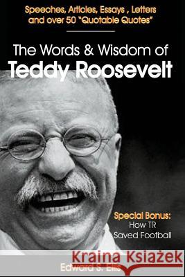 The Words and Wisdom of Teddy Roosevelt Edward S. Ellis 9781482041293 Createspace