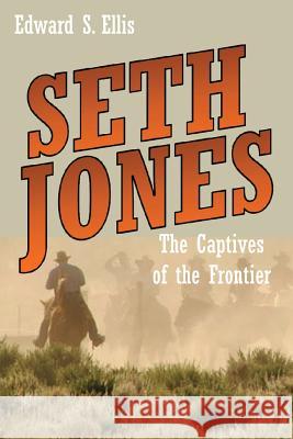 Seth Jones: The Captives of the Frontier Edward S. Ellis 9781482042092 Createspace