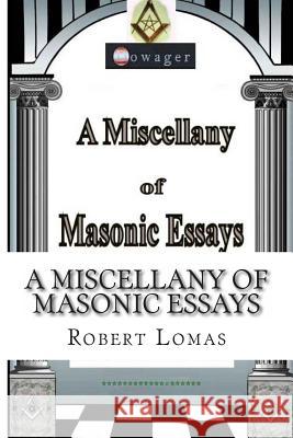 A Miscellany of Masonic Essays: (1995-2012) Robert Lomas 9781482042283 Createspace Independent Publishing Platform
