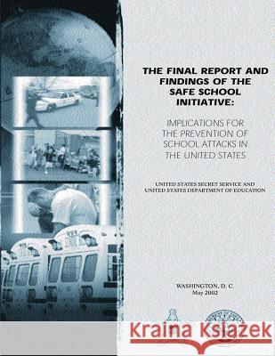 The Final Report and Findings of the Safe School Initiative: Implications for the Prevention of School Attacks in the United States United States Secre United States Departmen Bryan Vossekuil 9781482042429 Createspace