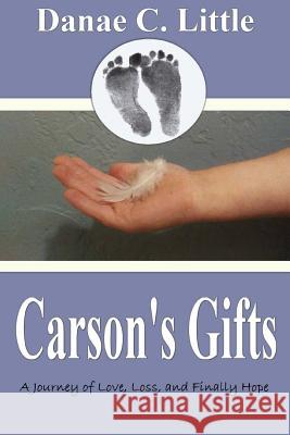 Carson's Gifts: A journey through love, loss and finally hope Little, Danae C. 9781482042450