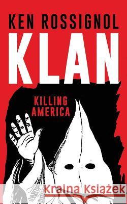 Klan: Killing America Ken Rossignol 9781482044041 Createspace