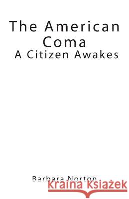 The American Coma: A Citizen Awakes Barbara Norton 9781482044546