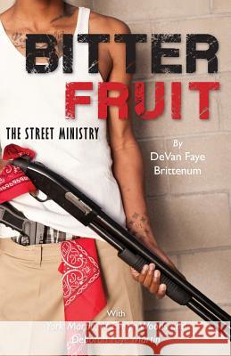 Bitter Fruit: The Street Ministry MS Devan Faye Brittenum York Marti W. Evelyn Woods 9781482047462 
