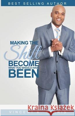 Making The Shift: : Activating Personal Transformations To BECOME What You Should Have BEEN Harris, Vincent K. 9781482047486