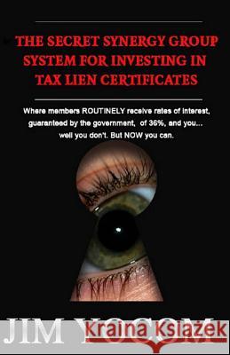 The Secret Synergy Group System for Investing in Tax Lien Certificates Jim Yocom 9781482052695 Createspace