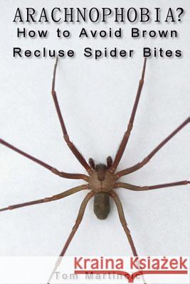 ARACHNOPHOBIA? How to Avoid Brown Recluse Spider Bites Martincic, Tom 9781482052916 Createspace