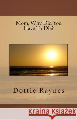 Mom, Why Did You Have To Die? Raynes, Randy 9781482054996