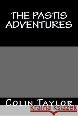 The Pastis Adventures Colin Taylor 9781482056037