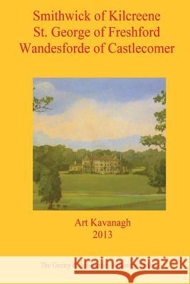 Smithwick of Kilcreene St. George of Freshford Wandesforde of Castlecomer: The Gentry & Aristocracy Kilkenny - Smithwick of Kilcreene, St. George of F Art Kavanagh 9781482056099 Createspace