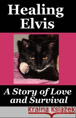 Healing Elvis: A Story of Love and Survival Kim Baker 9781482057485 Createspace