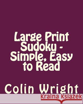 Large Print Sudoku - Simple, Easy to Read: Easy to Read, Large Grid Sudoku Puzzles Colin Wright 9781482057539