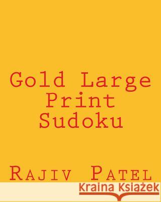 Gold Large Print Sudoku: Easy to Read, Large Grid Sudoku Puzzles Rajiv Patel 9781482057867 Createspace