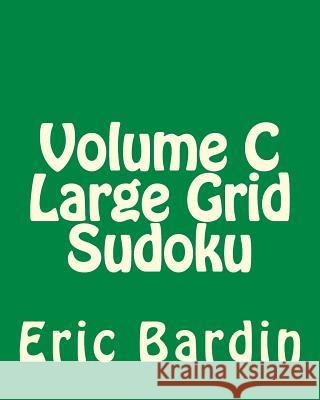 Volume C Large Grid Sudoku: 80 Easy to Read, Large Print Sudoku Puzzles Eric Bardin 9781482057935 Createspace