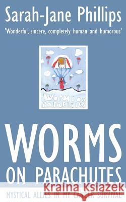 Worms On Parachutes: Mystical Allies In My Cancer Survival Phillips, Sarah-Jane 9781482058116