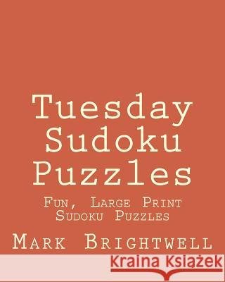 Tuesday Sudoku Puzzles: Fun, Large Print Sudoku Puzzles Mark Brightwell 9781482059052