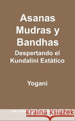 Asanas, Mudras y Bandhas - Despertando el Kundalini Extático: (La Serie de Iluminación AYP) Yogani 9781482059069