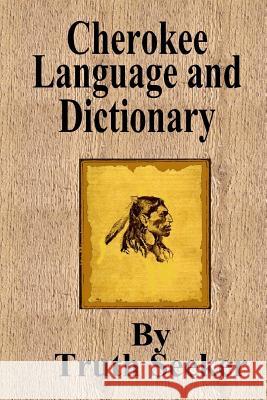 Cherokee Language and Dictionary Truth Seeker 9781482059649 Createspace