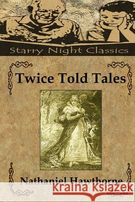 Twice Told Tales Nathaniel Hawthorne Barbara DeWolfe Richard S. Hartmetz 9781482059717