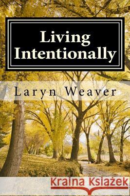 Living Intentionally Laryn Weaver 9781482059793 Createspace