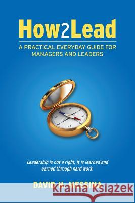 How2Lead: A Practical Everyday Guide For Managers and Leaders Messina, David H. 9781482060041