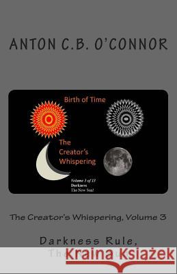 The Creator's Whispering, Volume 3: Darkness Rule, The New Sun O'Connor, Anton Christoflex 9781482060447 Createspace Independent Publishing Platform