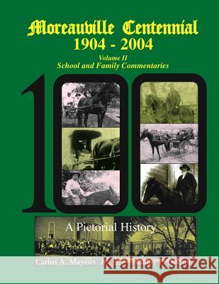 Moreauville Centennial 1904-2004: School and Family Commentaries Carlos Mayeu Randy Decuir 9781482060775 Createspace