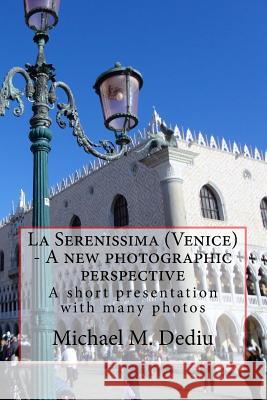 La Serenissima (Venice) - A new photographic perspective: A short presentation with many photos Dediu, Michael M. 9781482061796 Createspace
