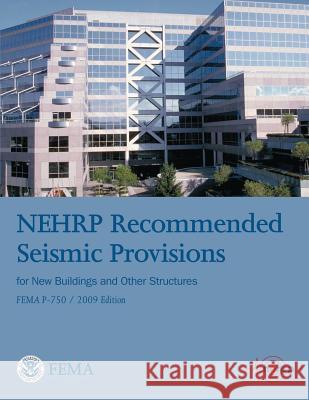 NEHRP Recommended Seismic Provisions for New Buildings and Other Structures (FEMA P-750 / 2009 Edition) Security, U. S. Department of Homeland 9781482062175 Createspace