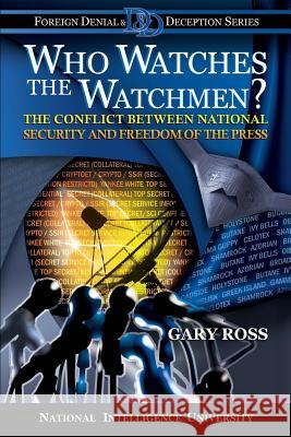 Who Watches the Watchmen? The Conflict Between National Security and Freedom of the Press Ross, Gary 9781482062892 Createspace